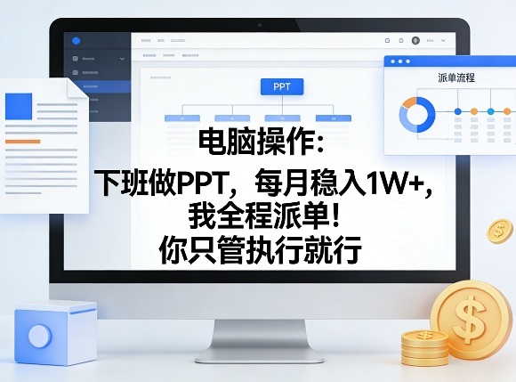 电脑操作：下班做PPT，每月稳入1W+，我全程派单！你只管执行就行【揭秘】-明楼资源站