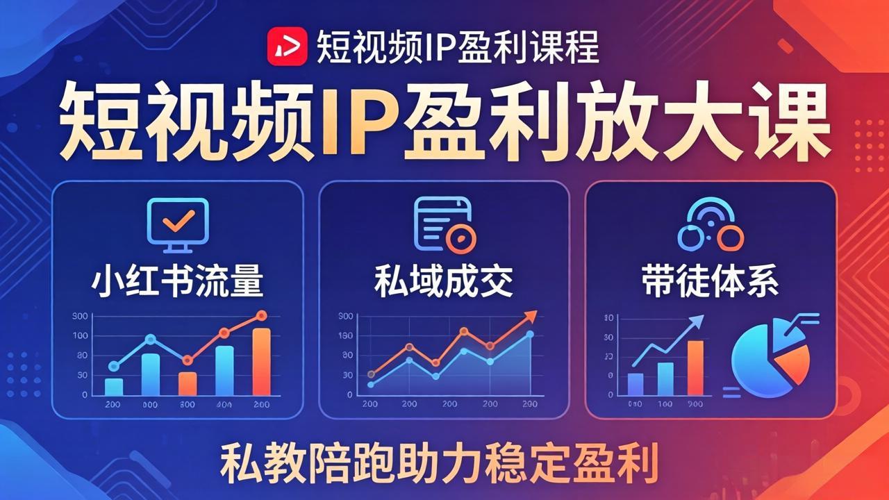 短视频IP盈利放大课：小红书流量+私域成交+带徒体系，私教陪跑助力稳定盈利-明楼资源站