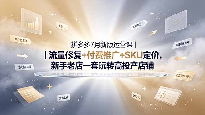 2026拼多多掘金运营私教大课-7月，流量推广定价申诉全覆盖，一套打法稳定店铺长期出单-明楼资源站