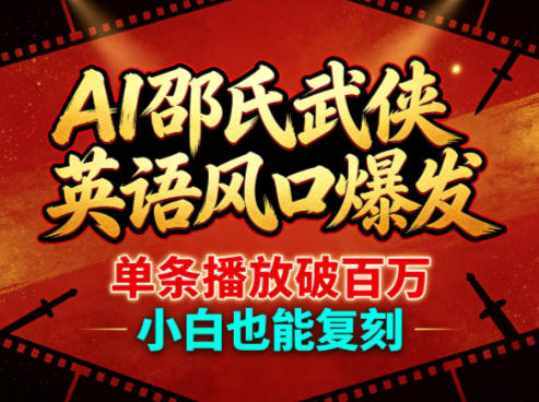 AI邵氏武侠英语风口爆发，单条播放破百万，小白也能复刻-明楼资源站