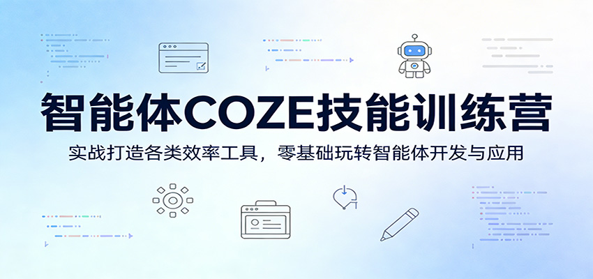 智能体COZE技能训练营：实战打造各类效率工具，零基础玩转智能体开发与应用-明楼资源站
