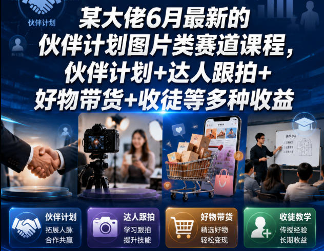某大佬6月最新的伙伴计划图片类赛道课程，伙伴计划+达人跟拍+好物带货+收徒等多种收益-明楼资源站