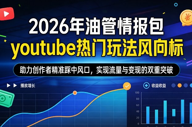 2026年油管情报包，youtube热门玩法风向标，助力创作者精准踩中风口，实现流量与变现的双重突破(更新)-明楼资源站