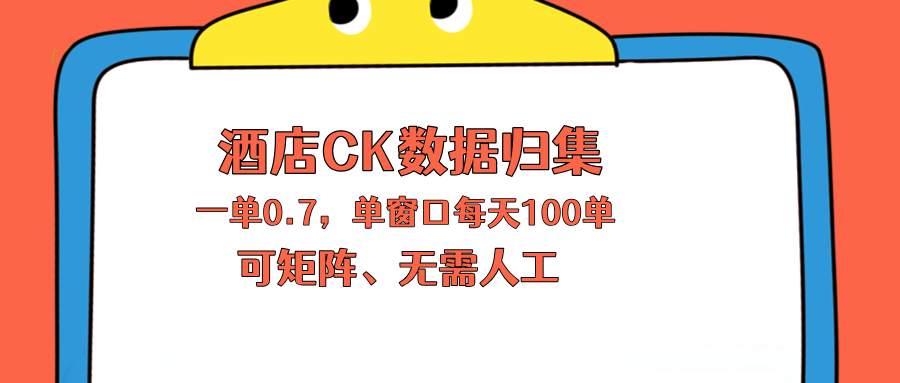 上班也能玩的酒店CK数据归集，一单0.7单窗口每天可做100单，一个人就能矩阵操作-明楼资源站