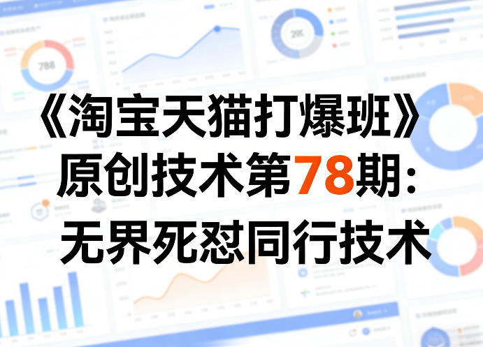 《淘宝天猫打爆班》原创技术第78期：无界死怼同行技术-明楼资源站