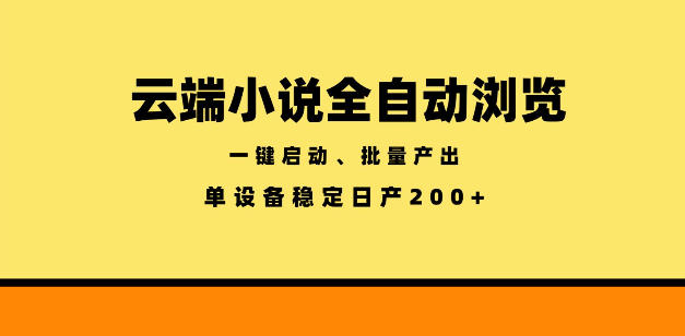 云端小说全自动浏览阅读，一键启动、批量产出，单设备稳定产出200+【揭秘】-明楼资源站