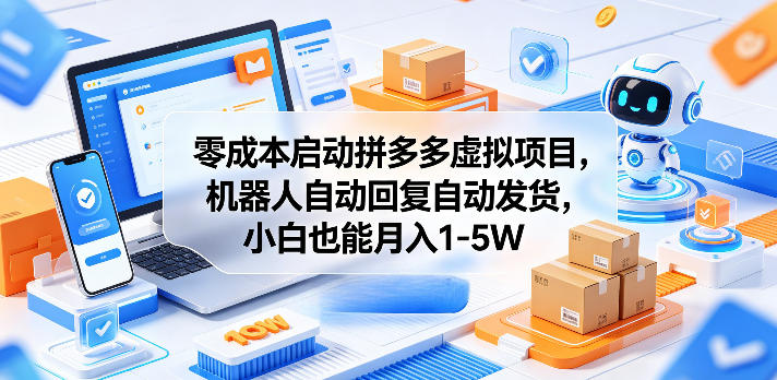 零成本启动拼多多虚拟项目，机器人自动回复自动发货，小白也能月入1-5W【揭秘】-明楼资源站