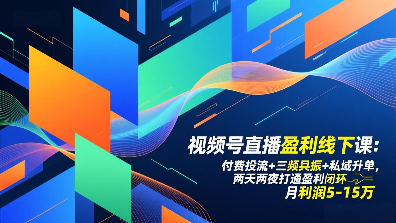 视频号直播盈利线下课：付费投流+三频共振+私域升单，两天两夜打通盈利闭环，月利润5-15万-明楼资源站