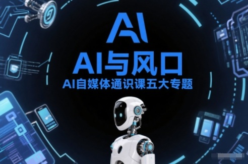 AI自媒体通识课五大专题，AI基础操作篇+AI生活娱乐篇+AI职场提效篇+AI自媒体实操篇+账号创作工具篇-明楼资源站