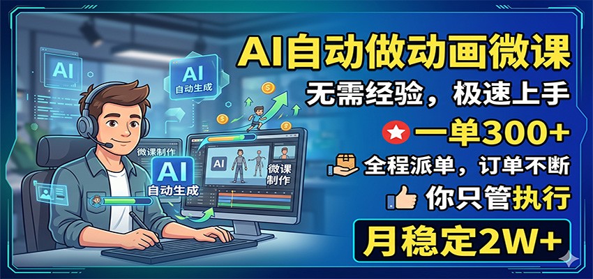 AI自动做动画微课，一单300+，全程派单，你只管执行，月稳定2W+-明楼资源站