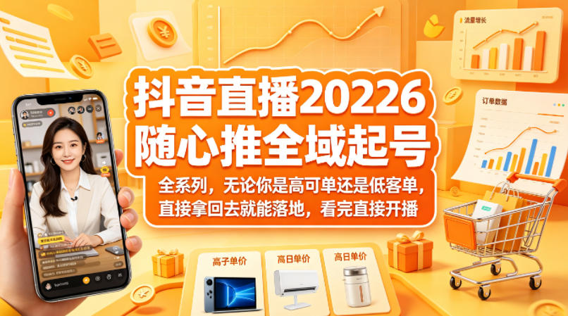 抖音直播2026随心推全域起号全系列，无论你是高可单还是低客单，直接拿回去就能落地，看完直接开播-明楼资源站