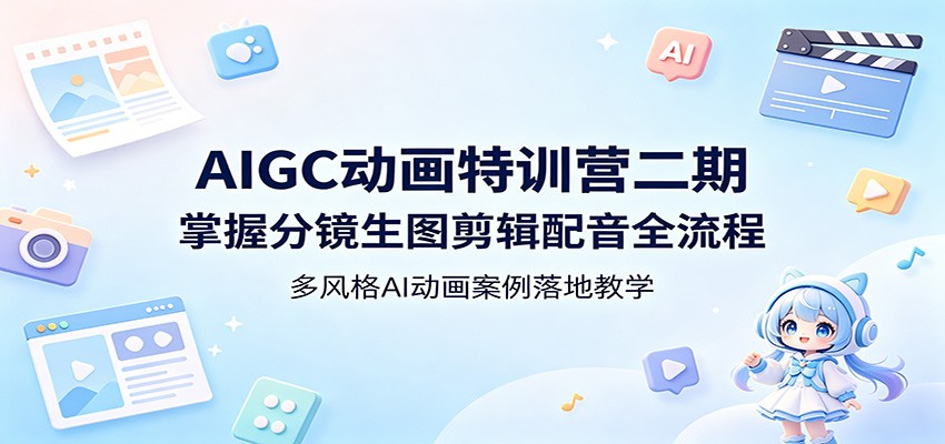 AIGC动画特训营二期：掌握分镜生图剪辑配音全流程，多风格AI动画案例落地教学-明楼资源站