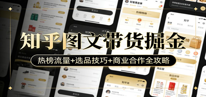 知乎图文带货掘金：热榜流量+选品技巧+商业合作全攻略-明楼资源站