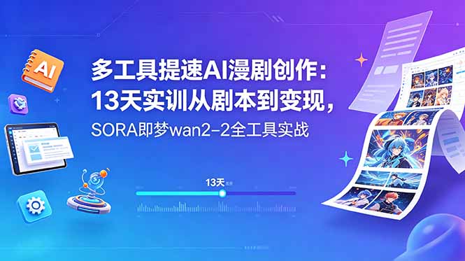 多工具提速AI漫剧创作：13天实训从剧本到变现，SORA即梦wan2-2全工具实战-明楼资源站