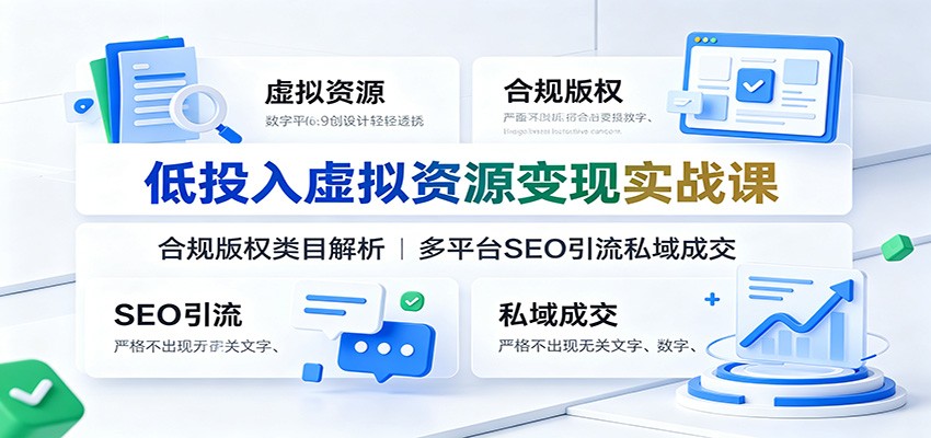低投入虚拟资源变现实战课：合规版权类目解析，多平台SEO引流私域成交-明楼资源站