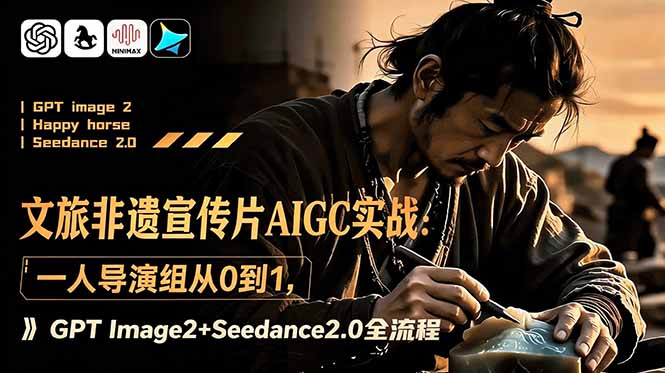 文旅非遗宣传片AIGC实战：一人导演组从0到1，GPT Image2+Seedance2.0全流程-明楼资源站