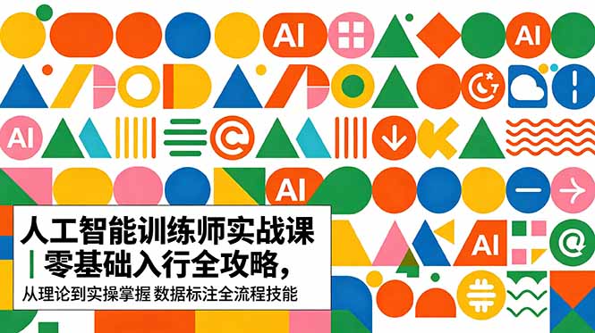 AI人工智能 训练师实战课｜零基础入行全攻略，从理论到实操掌握数据标注全流程技能-明楼资源站