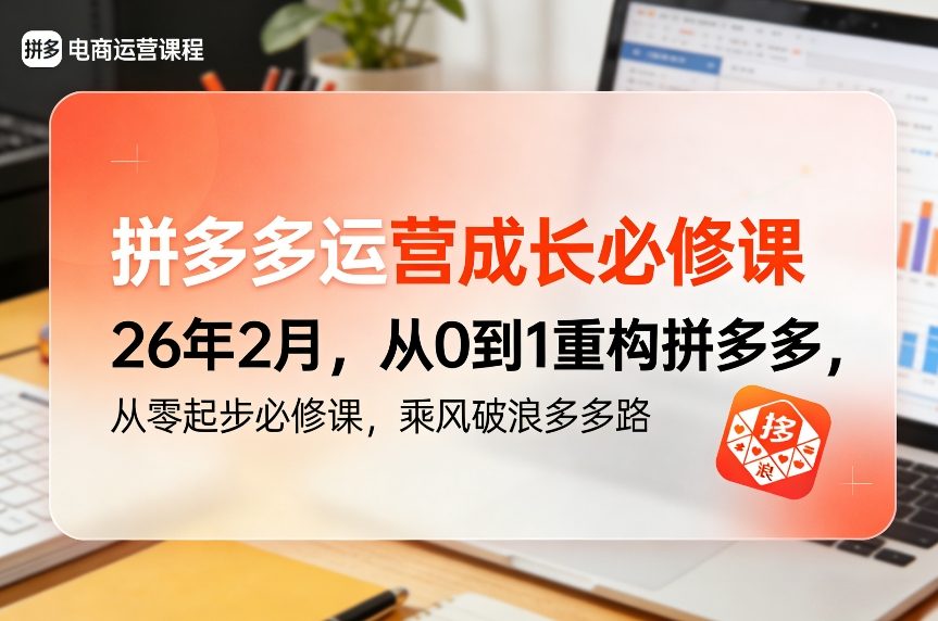 拼多多运营成长必修课26年2月，从0到1重构拼多多，从零起步必修课，乘风破浪多多路-明楼资源站