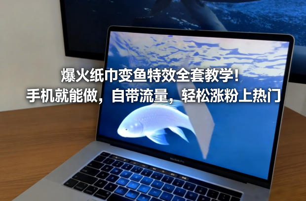 爆火纸巾变鱼特效全套教学！手机就能做，自带流量，轻松涨粉上热门-明楼资源站