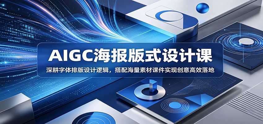 AIGC海报版式设计课：深耕字体排版设计逻辑，搭配海量素材课件实现创意高效落地-明楼资源站