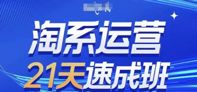 淘系运营21天速成班，0基础轻松搞定淘系运营，不做假把式，快速复制落地(更新26年4月)-明楼资源站