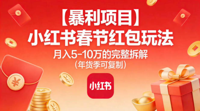 【暴利项目】小红书春节红包玩法月入5W的完整拆解(年货季可复制)-明楼资源站