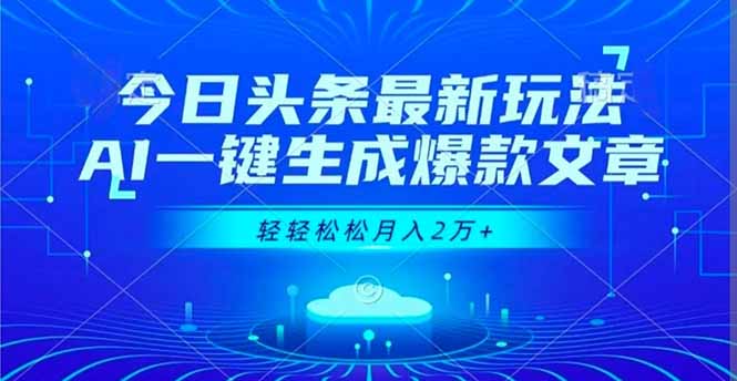 今日头条最新玩法，AI一键生成爆款文章，轻轻松松月入2万+-明楼资源站