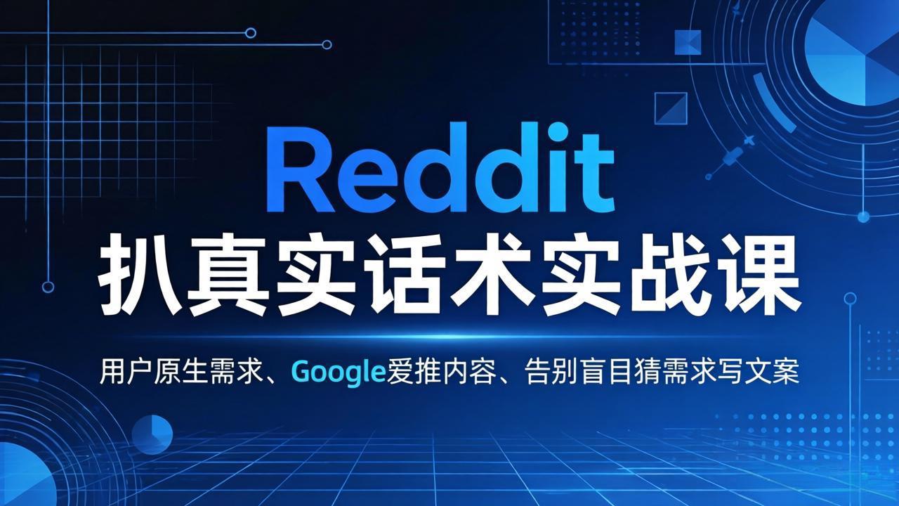 Reddit 扒真实话术实战课：用用户原生需求做 Google 爱推内容，告别盲目猜需求写文案-明楼资源站