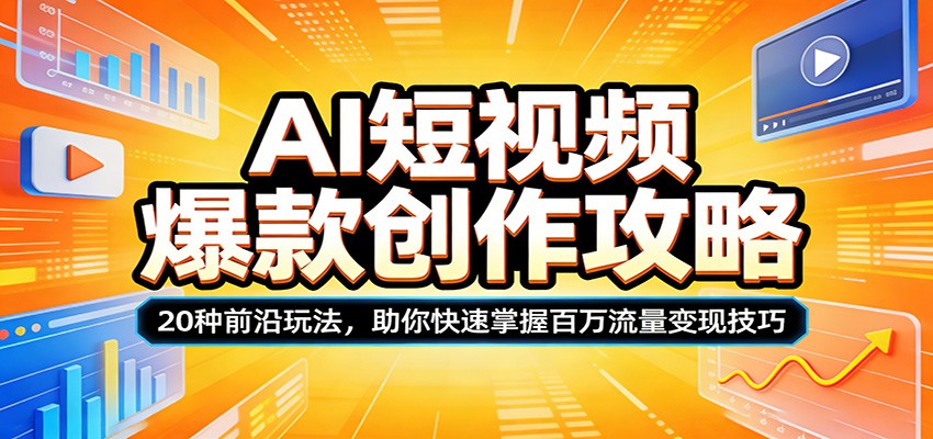 AI短视频爆款创作攻略：20种前沿玩法，助你快速掌握百万流量变现技巧-明楼资源站