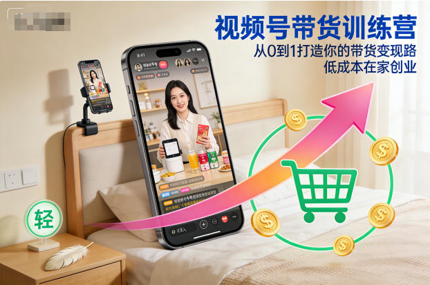 视频号带货训练营，从0到1打造你的带货变现路，低成本在家创业-明楼资源站