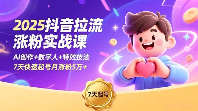 2025抖音拉流涨粉实战课,AI创作+数字人+特效技法,7天快速起号月涨粉5万+-明楼资源站