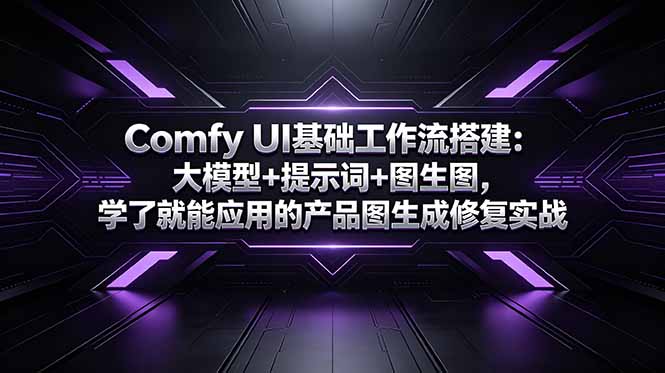 Comfy UI基础工作流搭建：大模型+提示词+图生图，学了就能应用的产品图生成修复实战-明楼资源站
