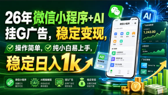 26年微信小程序+AI挂G广告，稳定变现，操作简单，纯小白易上手，稳定日入1k【揭秘】-明楼资源站