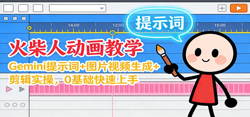 12月火柴人动画教学：Gemini 提示词+图片视频生成+剪辑实操，0基础快速上手-明楼资源站