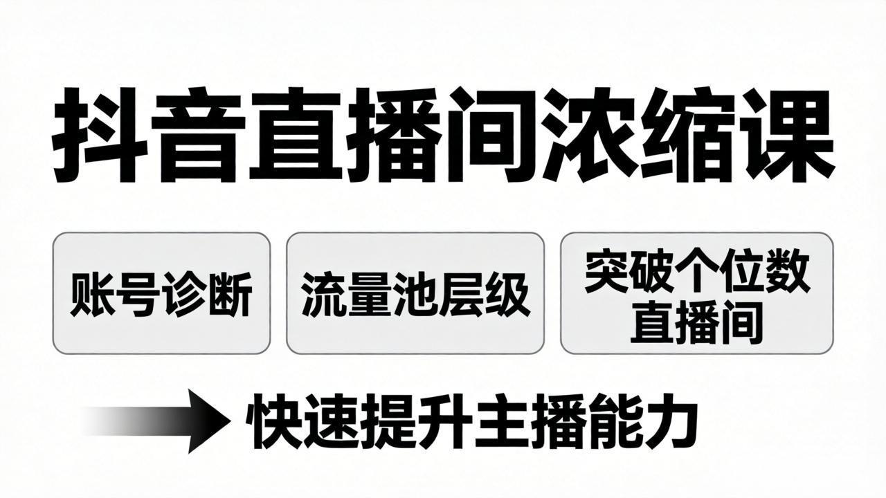 抖音直播间浓缩课：账号诊断+流量池层级，突破个位数直播间，快速提升主播能力-明楼资源站