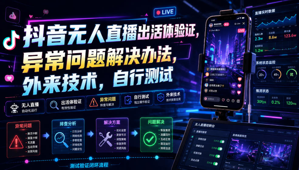 抖音无人直播出活体验证，异常问题解决办法，外来技术，自行测试-明楼资源站