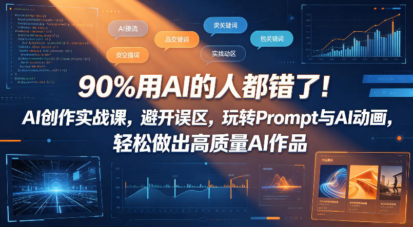90%用AI的人都错了！AI创作实战课，避开误区，玩转Prompt与AI动画，轻松做出高质量AI作品-明楼资源站