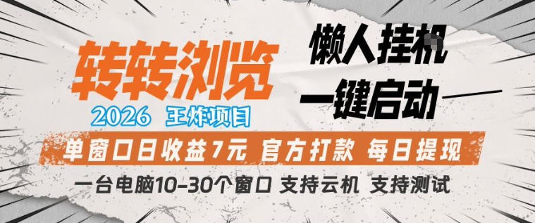 转转浏览2026，王炸项目，懒人挂G一键启动，单窗口日收益7米，一台电脑10-30个窗口，支持云机【揭秘】-明楼资源站