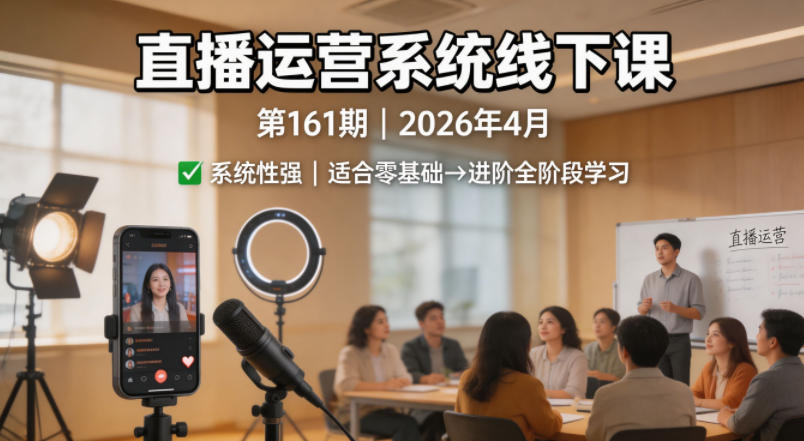 直播运营系统线下课第161期2026年4月，系统性强，适合零基础到进阶学习【录音+文档】-明楼资源站