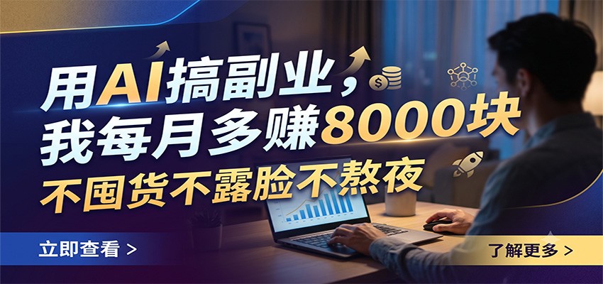 用AI搞副业，我每月多赚8000块，不囤货不露脸不熬夜-明楼资源站