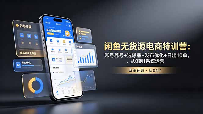 闲鱼无货源电商特训营：账号养号+选爆品+发布优化+日出10单，从0到1系统运营-明楼资源站