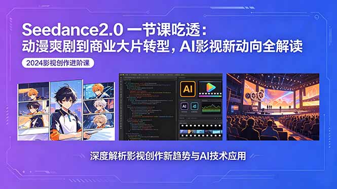Seedance2.0一节课吃透：动漫爽剧到商业大片转型，AI影视新动向全解读-明楼资源站