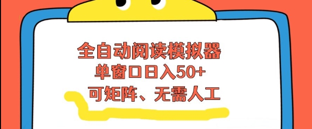 全自动阅读模拟器，单窗口50+靠高效流量获取收益，无需人工，可矩阵操作【揭秘】-明楼资源站