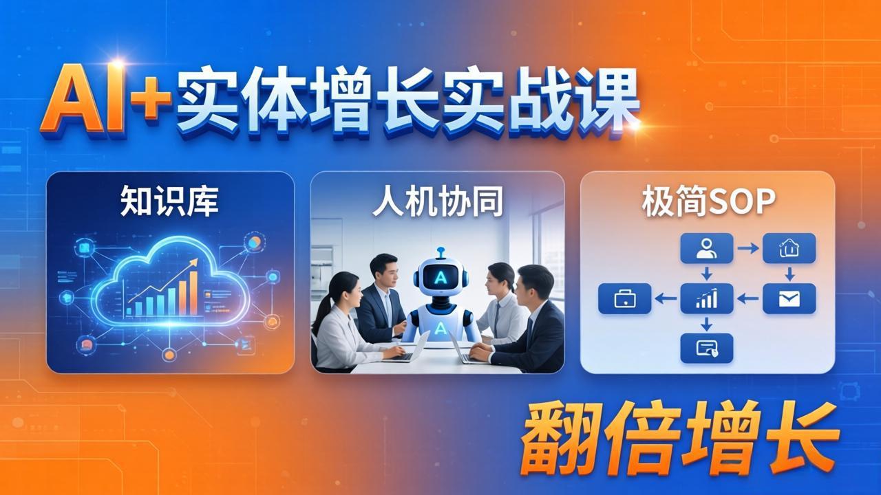 AI+实体增长实战课：知识库+人机协同+极简SOP，助力实体业务翻倍增长-明楼资源站