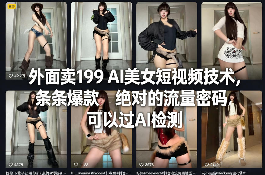 外面卖199 AI美女短视频技术，条条爆款，绝对的流量密码，可以过AI检测-明楼资源站
