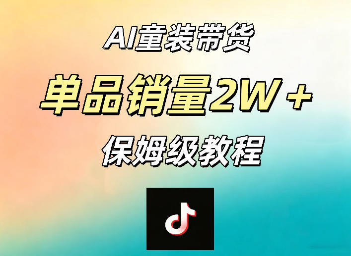 AI童装带货赛道，一部手机就可以操作，单品销量2w+【手把手教程】-明楼资源站