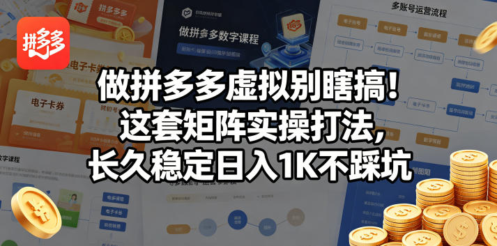 做拼多多虚拟别瞎搞！这套矩阵实操打法，长久稳定日入1K不踩坑【揭秘】-明楼资源站
