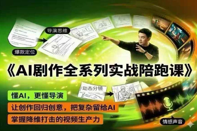 AI剧作全系列实战陪跑课，懂AI，更懂导演，让创作回归创意，把复杂留给AI，掌握降维打击的视频生产力-明楼资源站