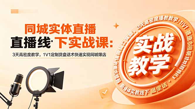 同城实体直播线下实战课：3天高密度教学，1V1定制货盘话术快速实现同城爆店-明楼资源站