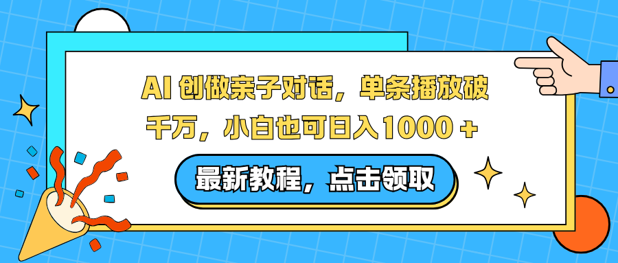 AI 创做亲子对话，单条播放破千万，小白也可日入1000 +-明楼资源站